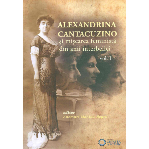 Alexandrina Cantacuzino si miscarea feminista din anii interbelici, vol. I