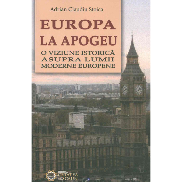 Europa la apogeu. O viziune istorica asupra lumii moderne europene