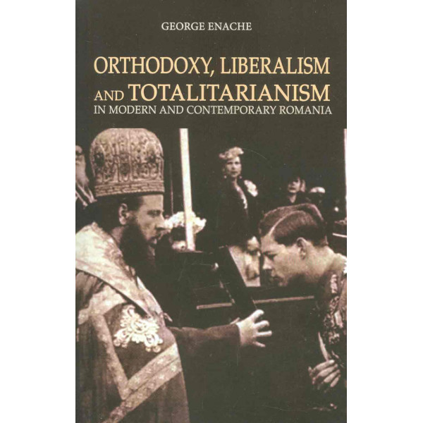 Orthodoxy, Liberalism and Totalitarianism in Modern and Contemporary Romania