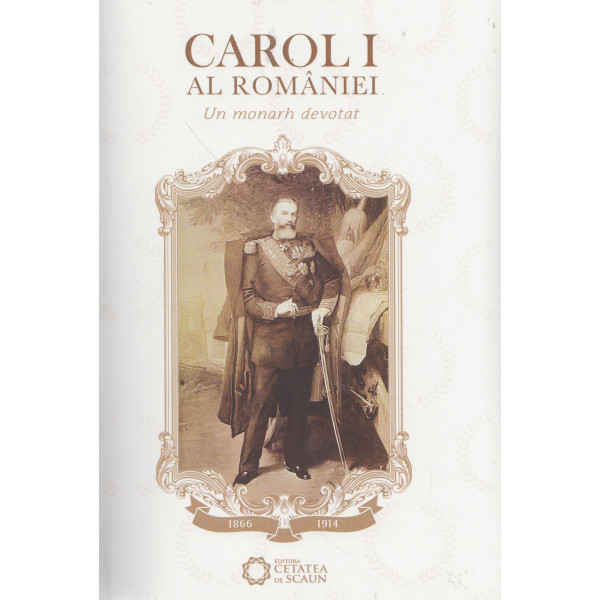Carol I al Romaniei - Un monarh devotat
