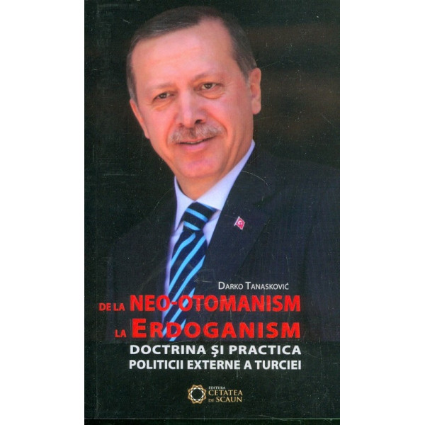 De la Neo-otomanism la Erdoganism. Doctrina si practica politicii externe a Turciei