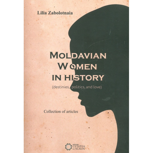 Moldavian Women in History (Destinies, politics, and Love)
