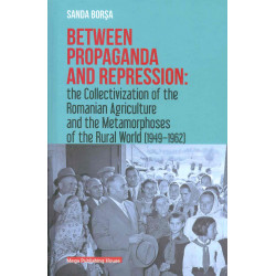 Between Propaganda and Repression: the Collectivization of the Romanian Agriculture and the Metamorphoses of the Rural World (19