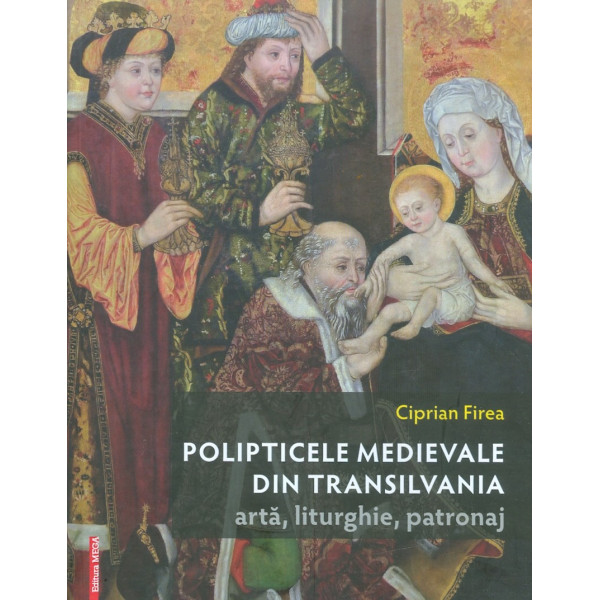 Polipticele medievale din Transilvania: arta, liturghie, patronaj