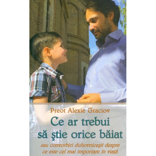 Ce ar trebui sa stie orice baiat sau convorbiri duhovnicesti despre ce este cel mai important in viata