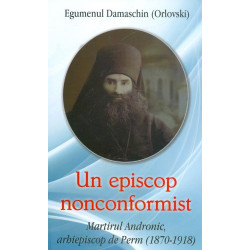 Un episcop nonconformist. Martirul Andronic, arhiepiscop de Perm (1870-1918)