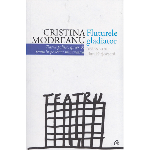 Fluturele gladiator: teatru politic, queer & feminist pe scena romaneasca