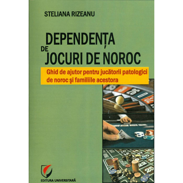 Dependenta de jocurile de noroc: ghid de ajutor pentru jucatorii patologici de noroc si familiile acestora