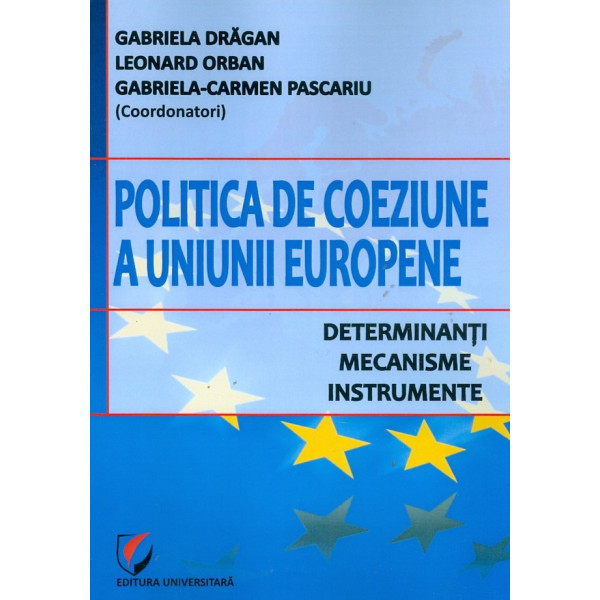 Politica de coeziune a Uniunii Europene. Determinanti, mecanisme, instrumente