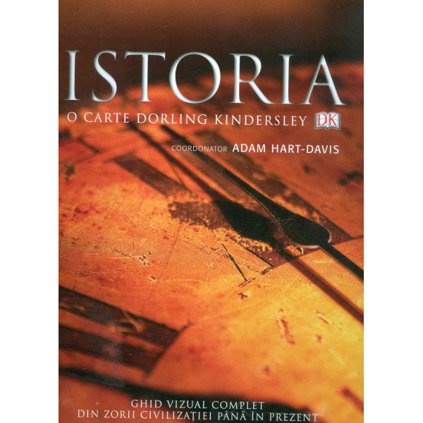 Istoria - Ghid vizual complet, din zorii civilizatiei pana in prezent