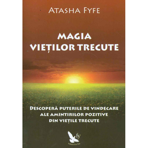 Magia vietilor trecute. Descopera puterile de vindecare ale amintirilor pozitive din vietile trecute