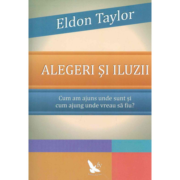 Alegeri si iluzii: cum am ajuns unde sunt si cum ajung unde vreau sa fiu?