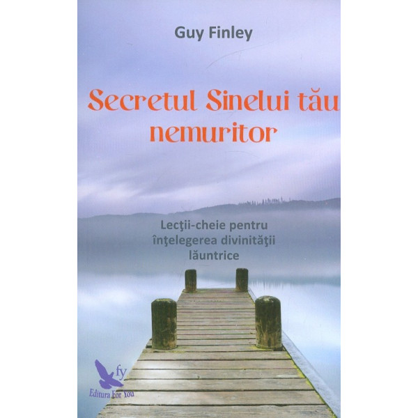 Secretul Sinelui tau nemuritor. lectii-cheie pentru intelegerea divinitatii launtrice