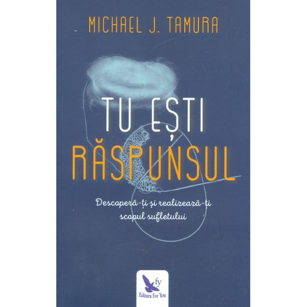 Tu esti raspunsul. Descopera-ti si realizeaza-ti scopul sufletului