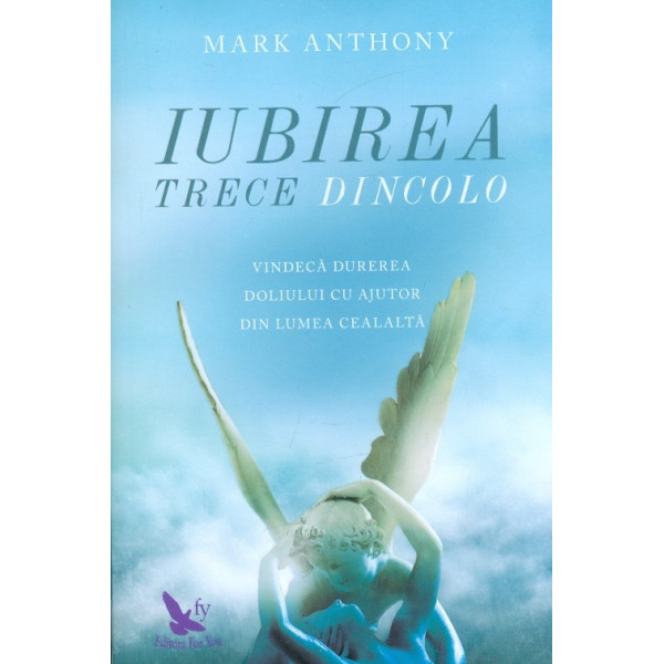 Iubirea trece dincolo. Vindeca durerea doliului cu ajutor din lumea cealalta