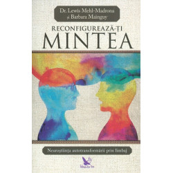 Reconfigureaza-ti mintea. Neurostiinta autotransformarii prin limbaj