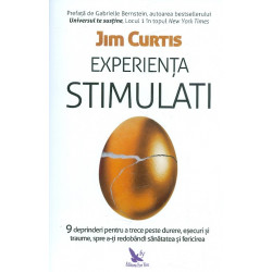 Experienta stimulati. 9 deprinderi pentru a trece peste durere, esecuri si traume, spre a-ti redobandi sanatatea si fericirea