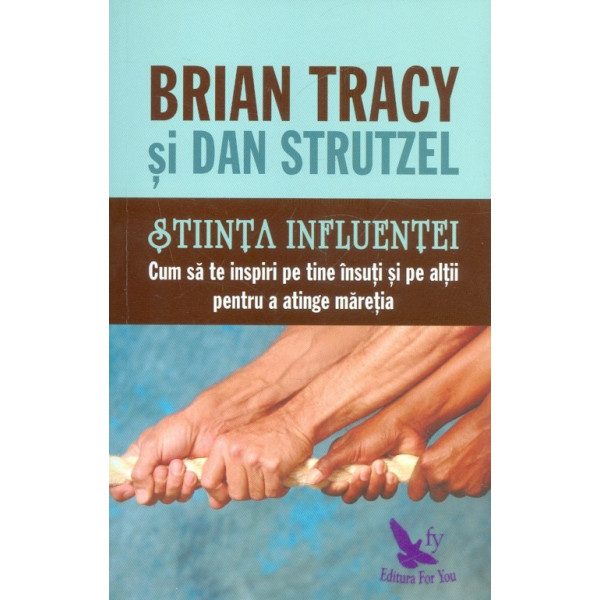 Stiinta influentei. Cum sa te inspiri pe tine insuti si pe altii pentru a atinge maretia