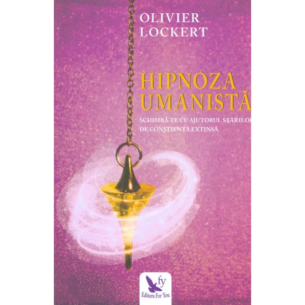 Hipnoza umanista. Schimba-te cu ajutorul starilor de constienta extinsa