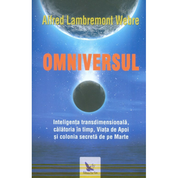 Omniversul. Inteligenta transdimensionala, calatoria in timp, Viata de Apoi si colonia secreta de pe Marte