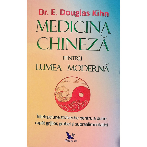 Medicina chineza pentru lumea moderna. Intelepciune straveche pentru a pune capat grijilor, grabei si supraalimentatiei