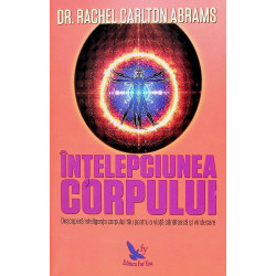 Intelepciunea corpului. Descopera inteligenta corpului tau pentru o viata sanatoasa si vindecare