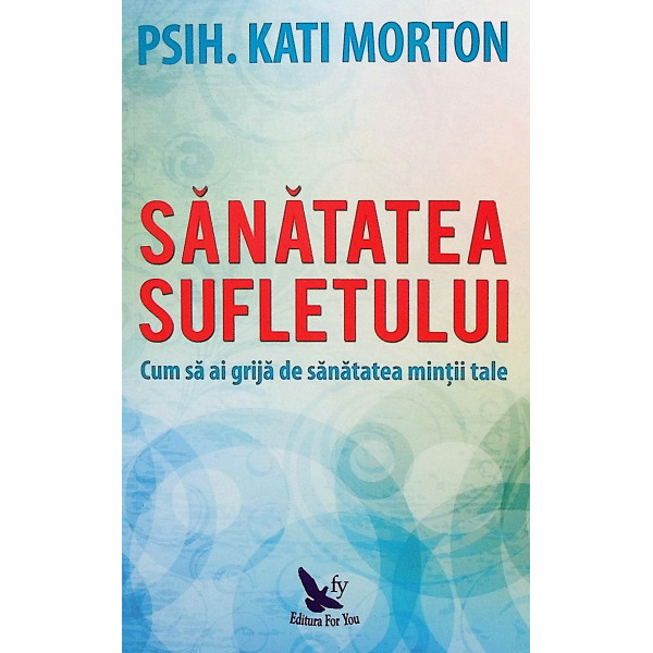 Sanatatea sufletului. Cum sa ai grija de sanatatea mintii tale