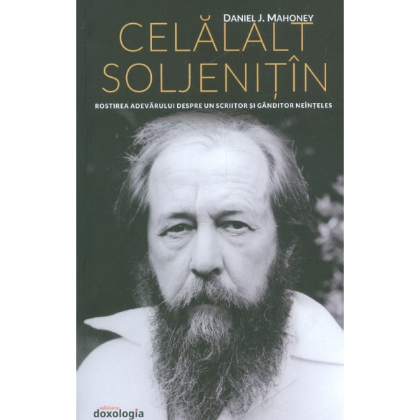 Celalalt Soljenitin. Rostirea adevarului despre un scriitor si ganditor neinteles