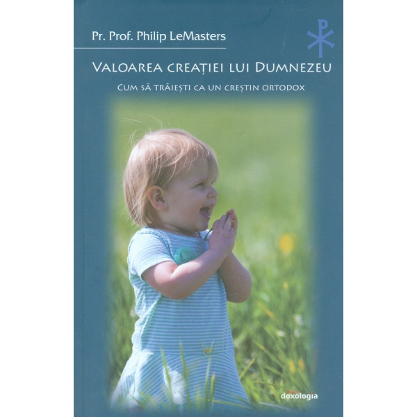 Valoarea creatiei lui dumnezeu. Cum sa traiesti ca un cresti ortodox
