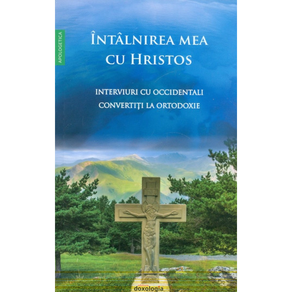 Intalnirea mea cu Hristos. Interviuri cu occidentali convertiti la ortodoxie
