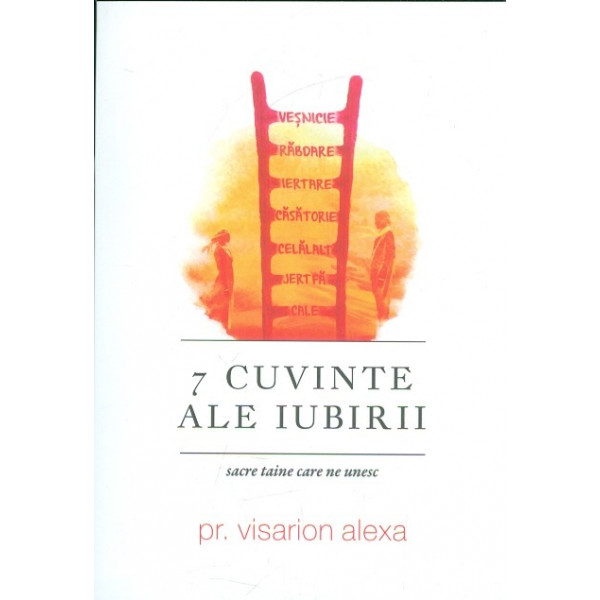 7 cuvinte ale iubirii. Sacre taine care ne unesc