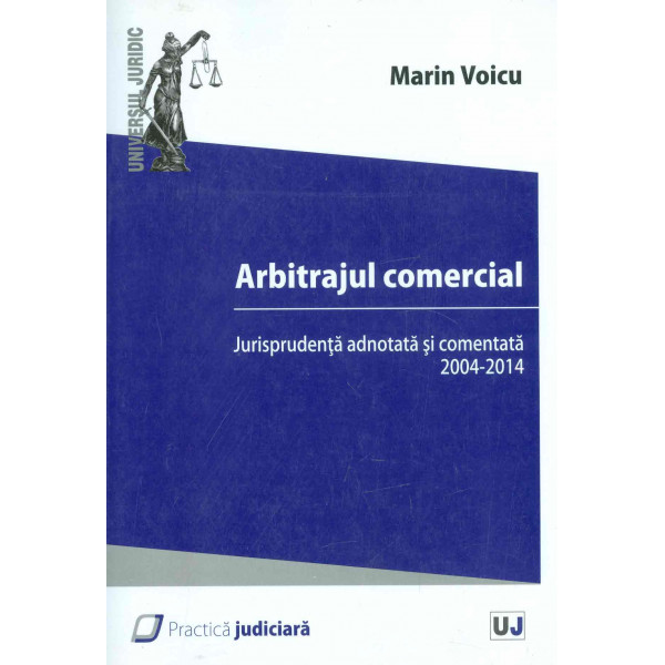 Arbitrajul comercial. Jurisprudenta adnotata si comentata 2004-2014