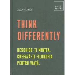 Think Differently. Deschide-ti mintea. Creaza-ti filosofia pentru viata.