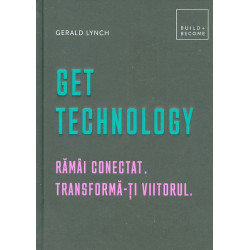 Get Technology. Ramai conectat. Transforma-ti viitorul