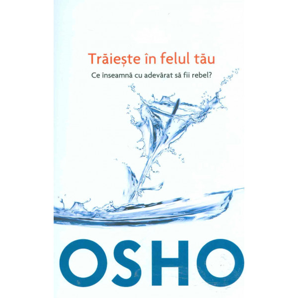 Traieste in felul tau. Ce inseamna cu adevarat sa fii rebel?