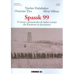 Spassk 99. O istorie a prizonierilor de razboi romani din Kazahstan in documente