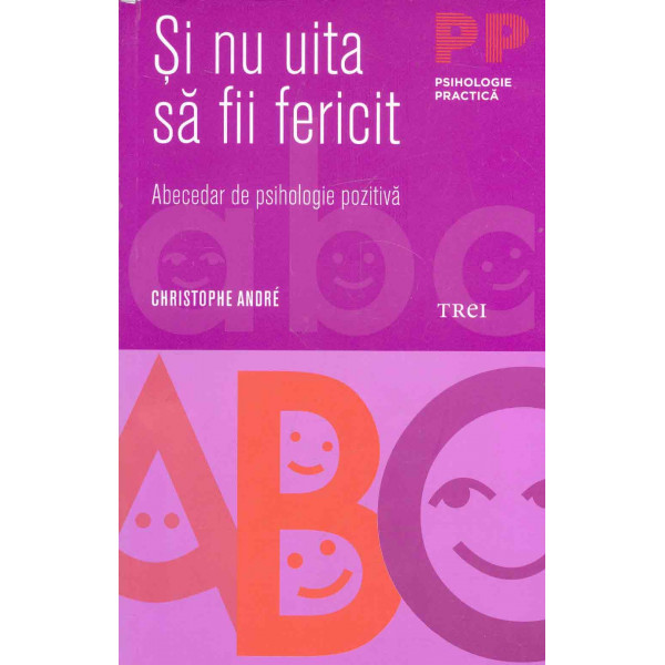Si nu uita sa fii fericit. Abecedar de psihologie pozitiva