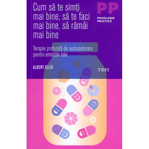 Cum sa te simti mai bine, sa te faci mai bine, sa ramai mai bine: terapie profunda de autoajutorare pentru emotiile tale