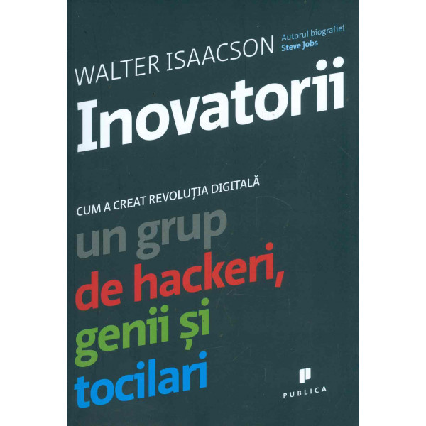 Inovatorii. Cum a creat revolutia digitala un grup de hackeri, genii si tocilari