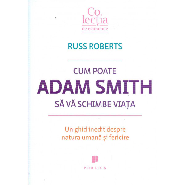 Cum poate Adam Smith sa va schimbe viata: un ghid inedit despre natura umana si fericire
