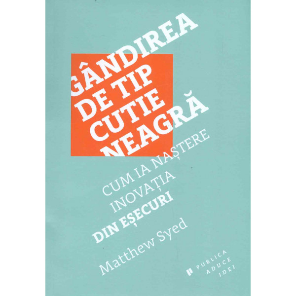 Gandirea de tip cutie neagra. Cum ia nastere inovatia din esecuri