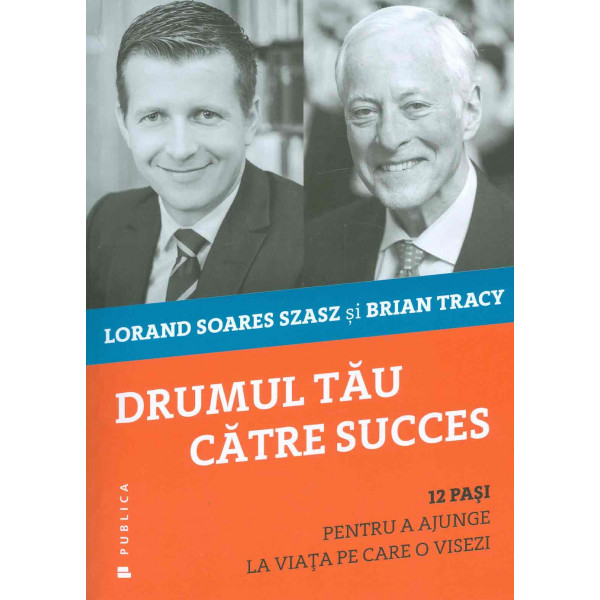 Drumul tau catre succes. 12 pasi pentru a ajunge la viata pe care o visezi