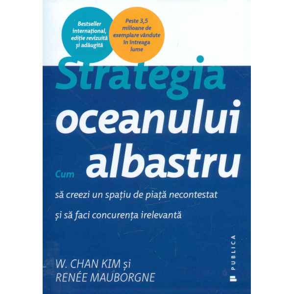 Strategia oceanului albastru. Cum sa creezi un spatiu de piata necontestat si sa faci concurenta irelevanta
