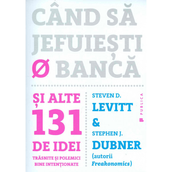 Cand sa jefuiesti o banca si alte 131 de idei trasnite si polemici bine intentionate