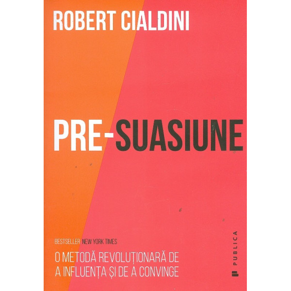 Pre-Suasiune. O metoda revolutionara de a influenta si de a convinge