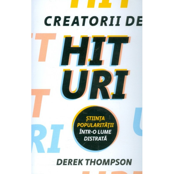 Creatorii de hituri. Stiinta popularitatii intr-o lume distrata