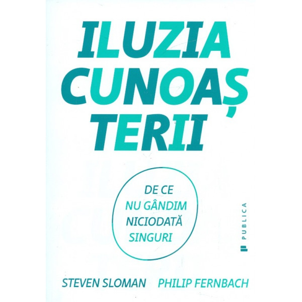 Iluzia cunoasterii. De ce nu gandim niciodata singuri