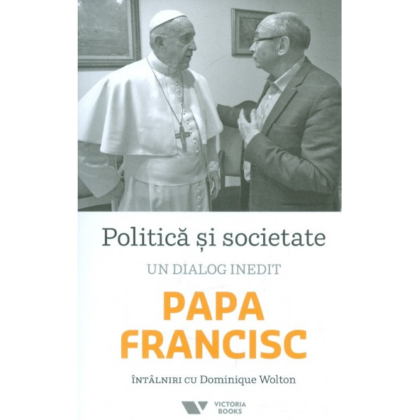 Politica si societate. Un dialog inedit. Intaniri cu Dominique Wolton