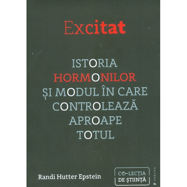 Excitat. Istoria hormonilor si modul in care controleaza aproape totul