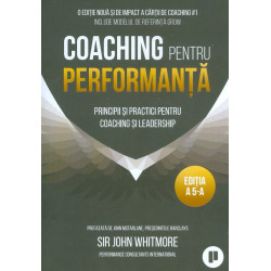 Coaching pentru performanta. Principii si practici pentru coaching si leadership